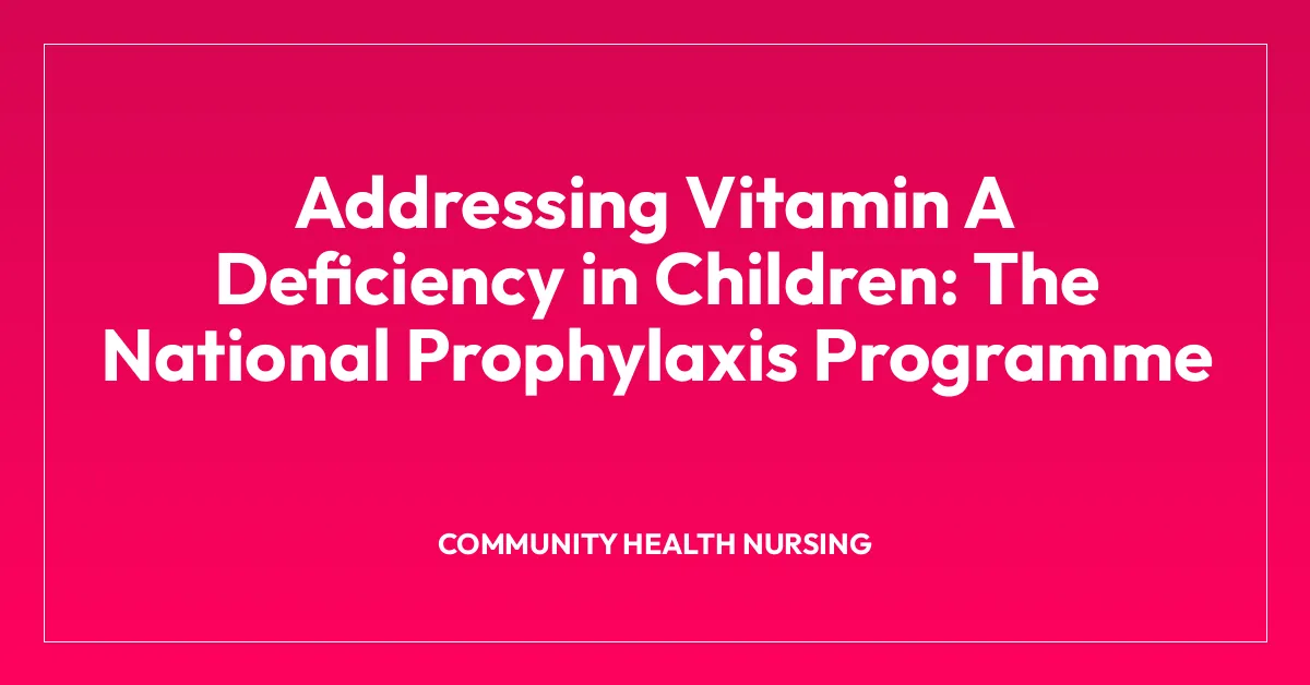 Addressing Vitamin A Deficiency in Children: The National Prophylaxis Programme
