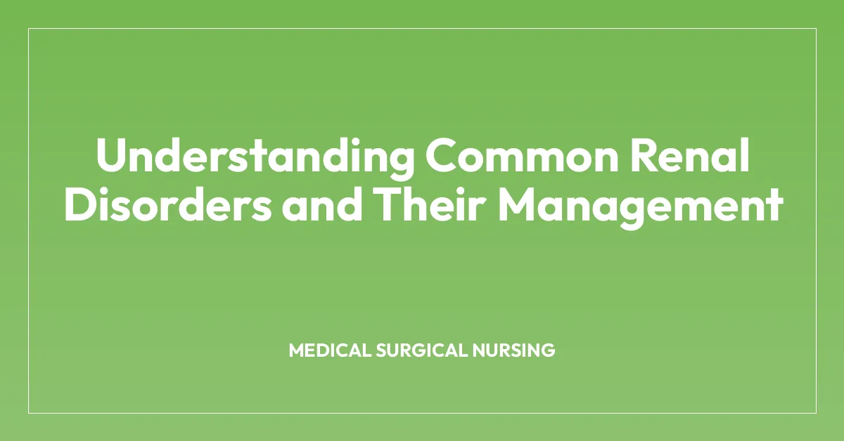 Understanding Common Renal Disorders and Their Management