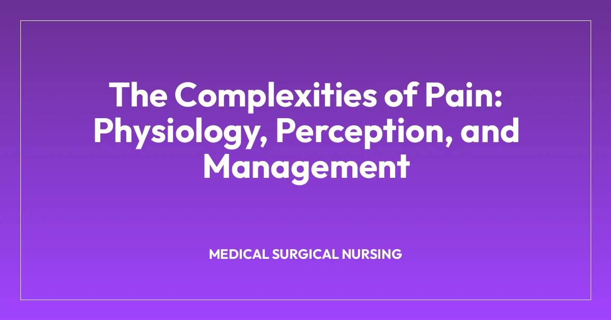 The Complexities of Pain: Physiology, Perception, and Management