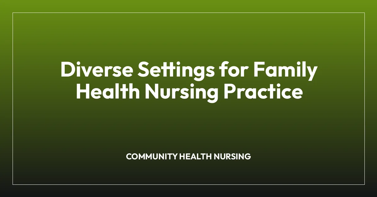 Diverse Settings for Family Health Nursing Practice
