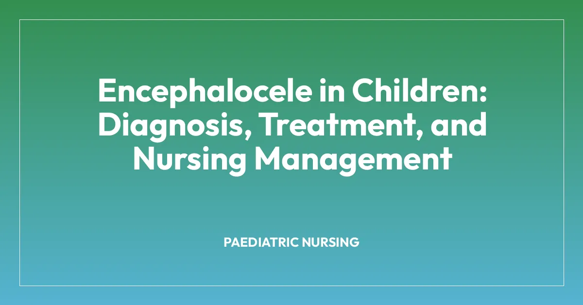 Encephalocele in Children: Diagnosis, Treatment, and Nursing Management