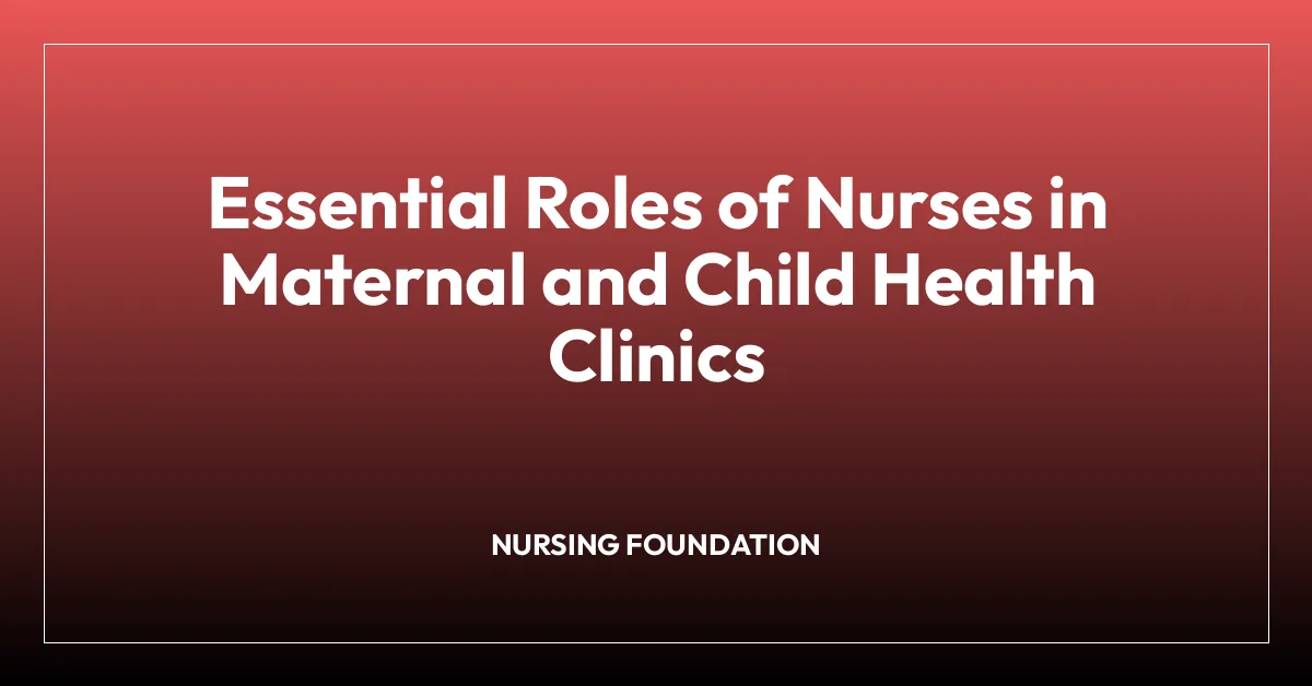 Essential Roles of Nurses in Maternal and Child Health Clinics