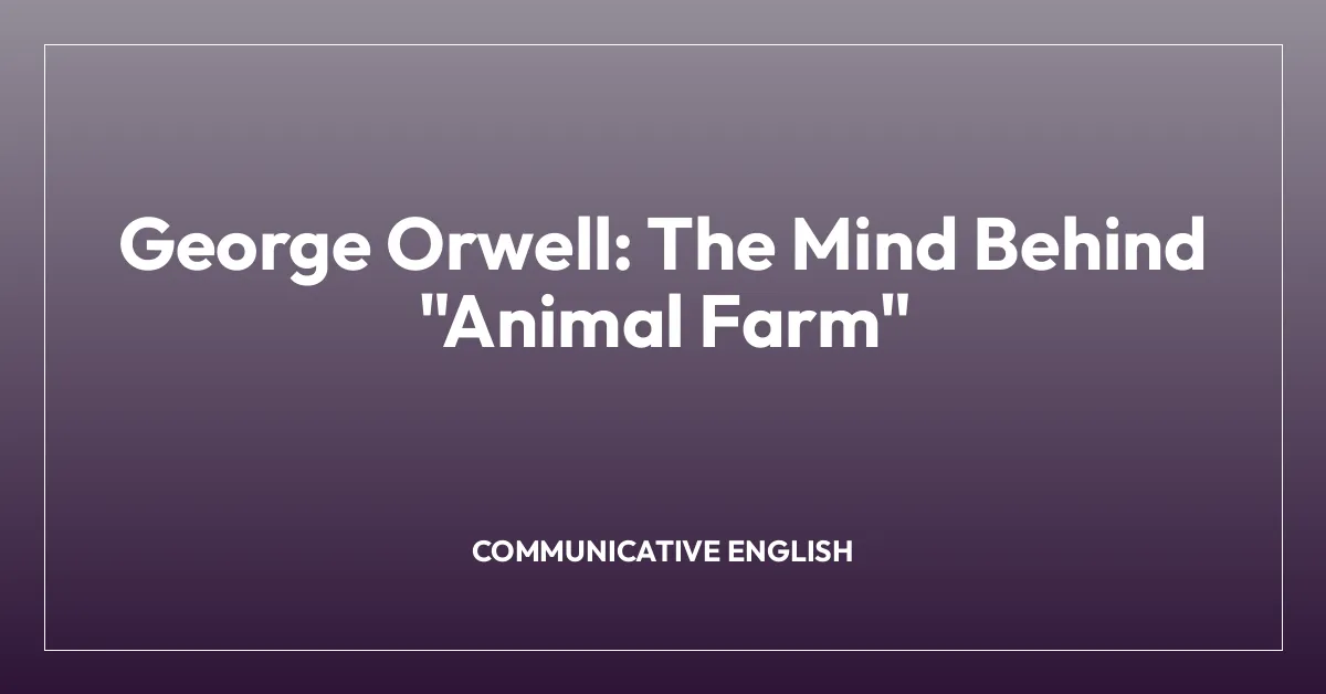 George Orwell: The Mind Behind “Animal Farm”