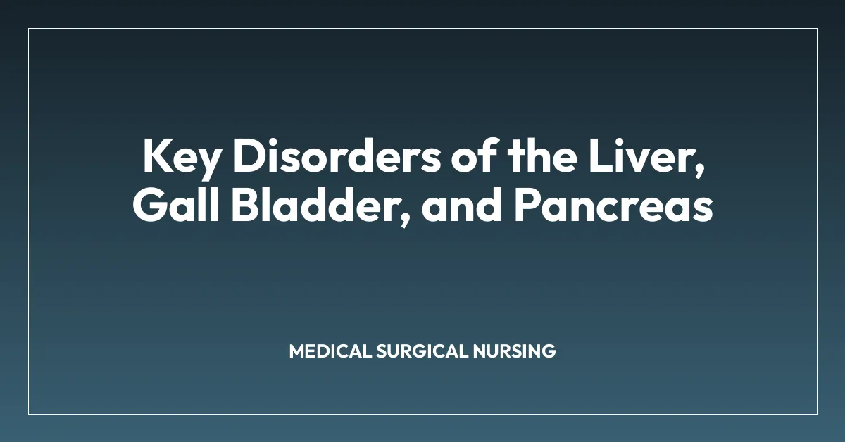 Key Disorders of the Liver, Gall Bladder, and Pancreas