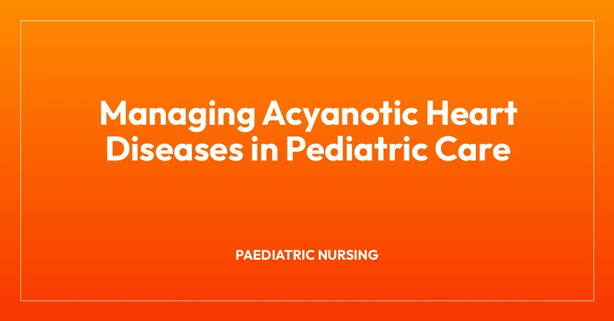 Managing Acyanotic Heart Diseases in Pediatric Care