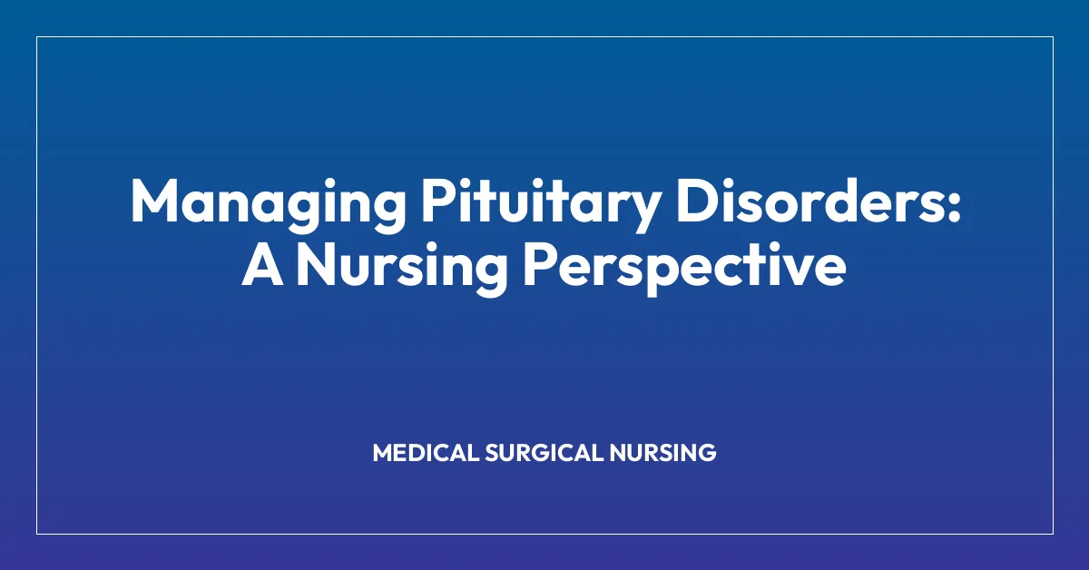 Managing Pituitary Disorders: A Nursing Perspective