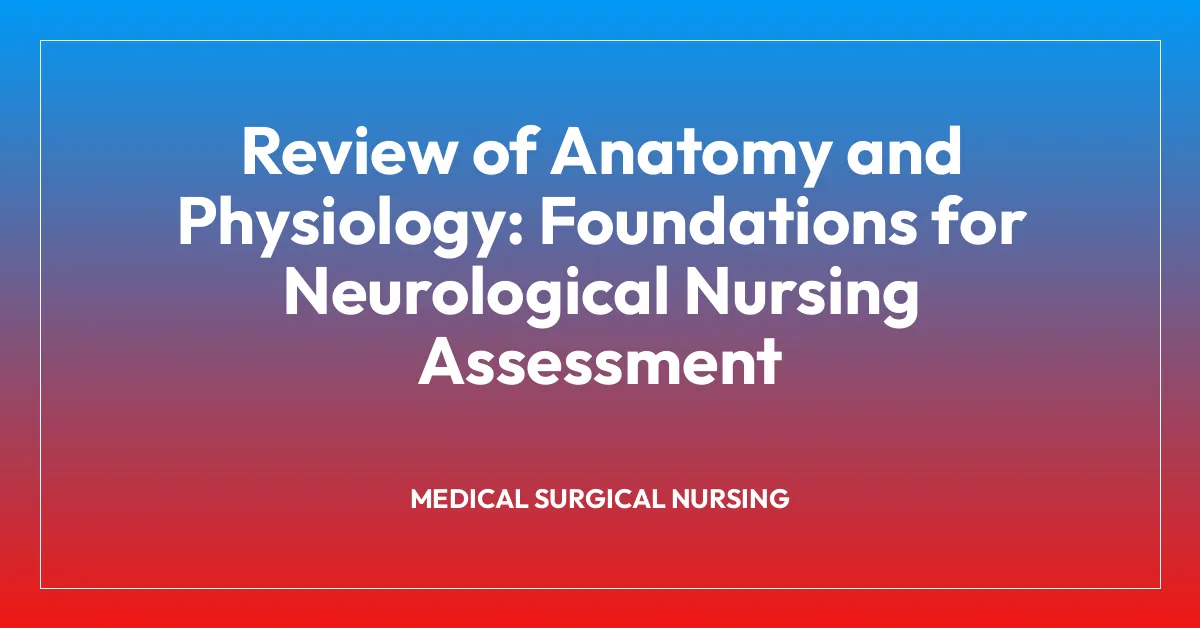 Review of Anatomy and Physiology: Foundations for Neurological Nursing Assessment