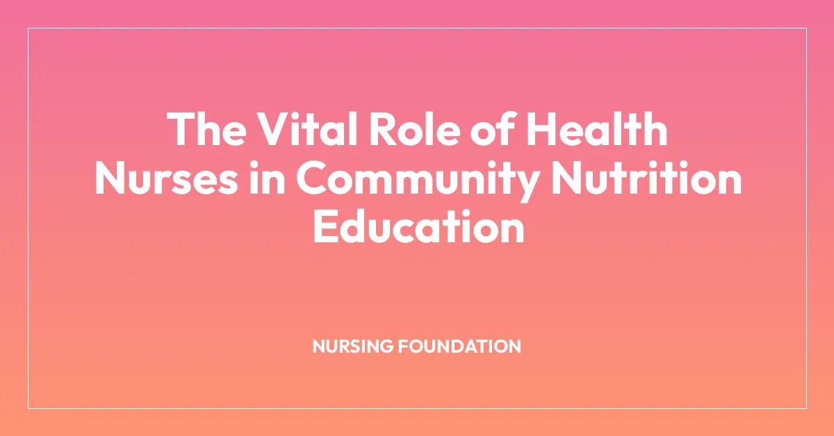 The Vital Role of Health Nurses in Community Nutrition Education