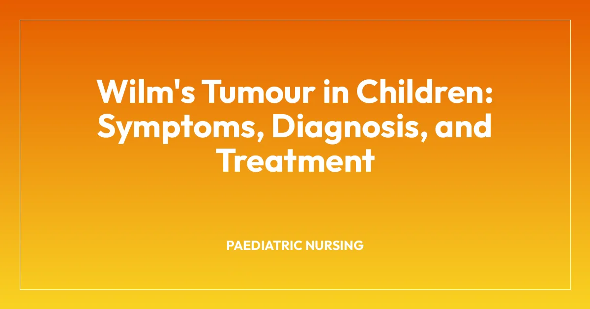 Wilm’s Tumour in Children: Symptoms, Diagnosis, and Treatment